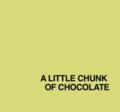 Chocolate - A Little Chunk of Chocolate cover